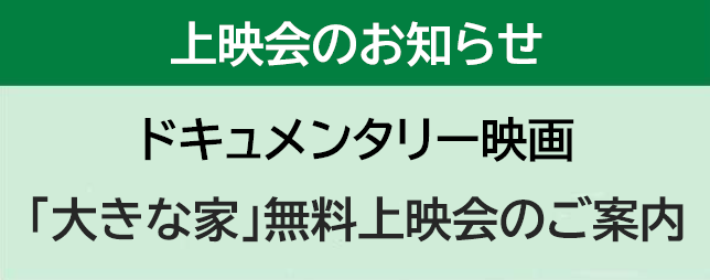 ドキュメンタリー映画「大きな家」無料上映会のご案内